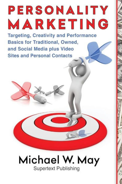 Personality Marketing: Targeting, Creativity And Performance Basics For Traditional, Owned, And Social Media Plus Video Sites And Personal Contacts