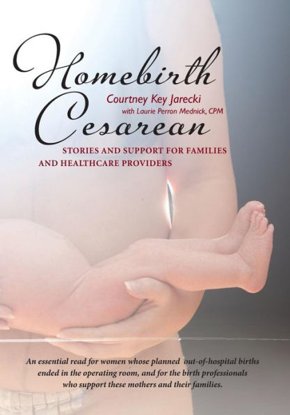 Homebirth Cesarean: Stories And Support For Families And Healthcare Providers