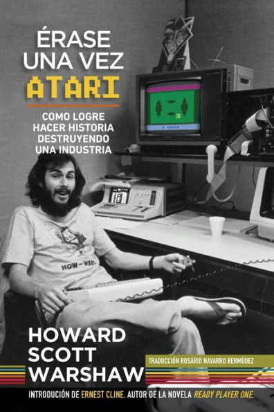 Érase Una Vez Atari: Como Logre Hacer Historia Destruyendo Una Industria (Spanish Edition)