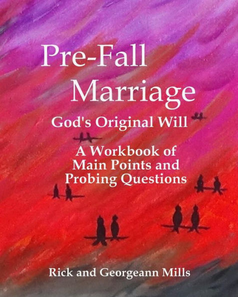 Pre-Fall Marriage God's Original Will - A Workbook Of Main Points And Probing Questions