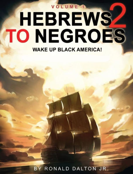 Hebrews To Negroes 2: Wake Up Black America! Volume 1 - 9780986237997