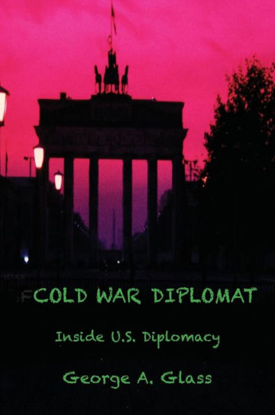Cold War Diplomat: Inside U.S. Diplomacy 1981-2011 - 9780986346316