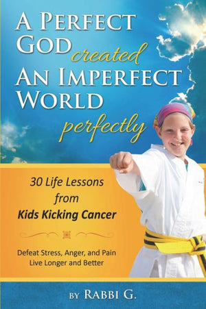 A Perfect God Created An Imperfect World Perfectly: 30 Life Lessons From Kids Kicking Cancer