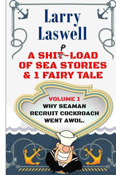 A Ship-Load Of Sea Stories & 1 Fairy Tale Volume 1: Why Seaman Recruit Cockroach Went Awol