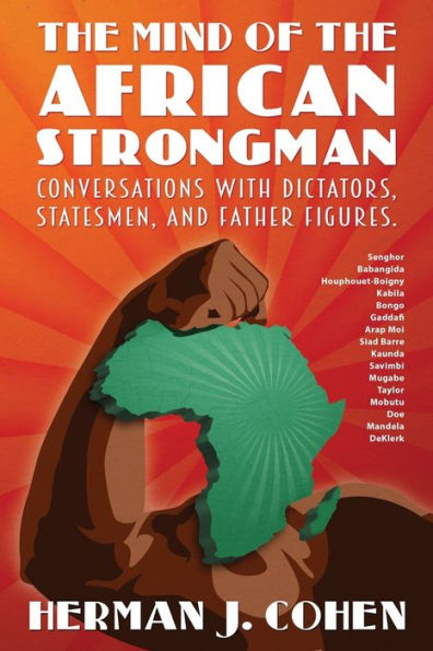 The Mind Of The African Strongman: Conversations With Dictators, Statesmen, And Father Figures - 9780986435300