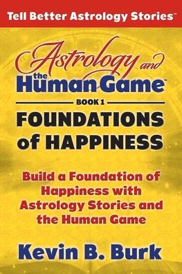 Astrology And The Human Game Book 1: Foundations Of Happiness