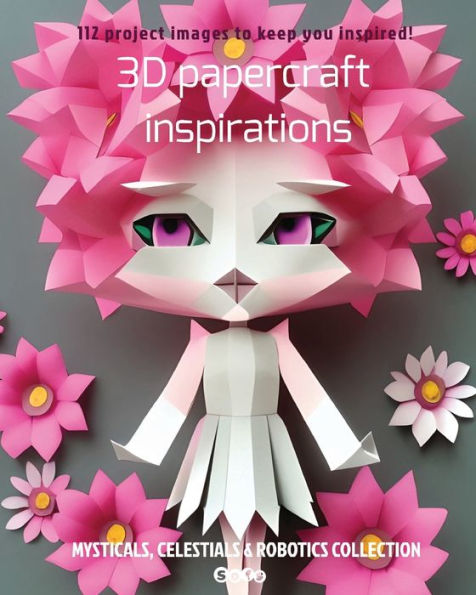 3D Papercraft Inspirations: Mysticals, Celestials And Robotics Collection