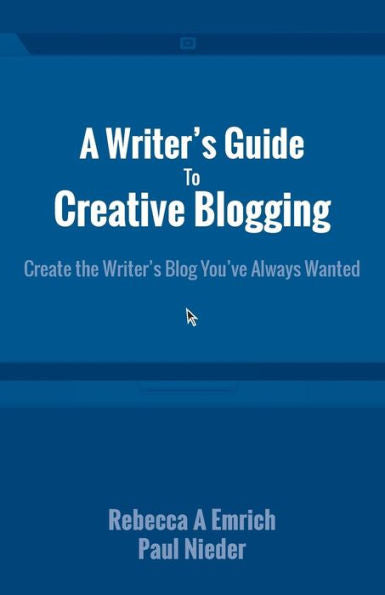 A Writer's Guide To Creative Blogging: Create The Writer's Blog You'Ve Always Wanted