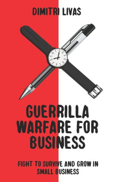 Guerrilla Warfare For Business: Fight To Survive And Grow In Small Business - 9780987633804