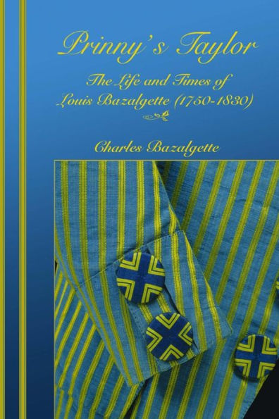 Prinny's Taylor: The Life And Times Of Louis Bazalgette (1750-1830)