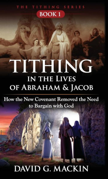 Tithing In The Lives Of Abraham & Jacob: How The New Covenant Removed The Need To Bargain With God