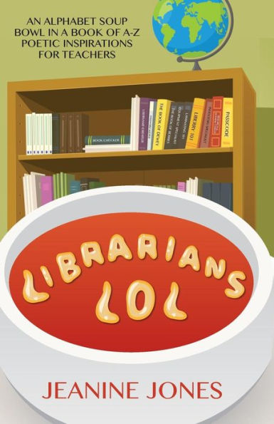 Librarians Lol (An Alphabet Soup Bowl In Book Of A-Z Poetic Inspirations For Teachers)