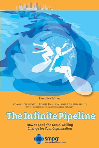The Infinite Pipeline: How To Lead The Social Selling Change For Your Organization: Sales Executive Edition