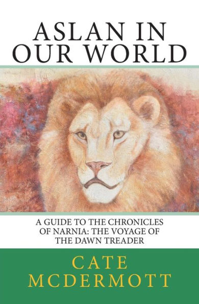 Aslan In Our World: A Guide To The Chronicles Of Narnia: The Voyage Of The Dawn Treader