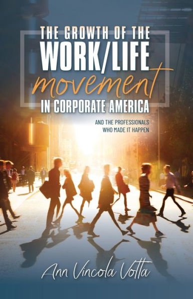 The Growth Of The Work/Life Movement In Corporate America . . . And The Professionals Who Made It Happen