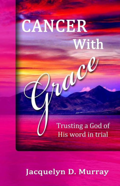 Cancer With Grace: Trusting A God Of His Word In Trial