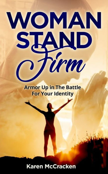 Woman Stand Firm: Armor Up In The Battle For Your Identity (The Woman Inspired Series)