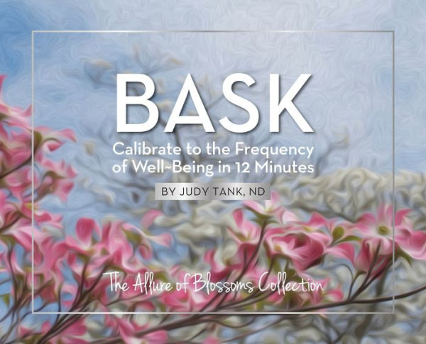 Bask. Calibrate To The Frequency Of Well Being In 12 Minutes: Allure Of Blossoms