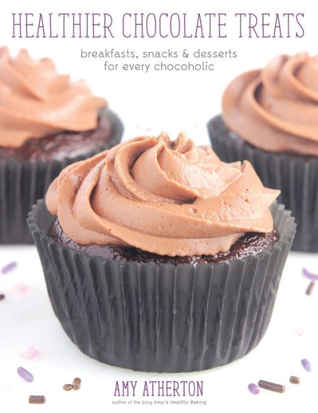 Healthier Chocolate Treats: Breakfasts, Snacks & Desserts For Every Chocoholic