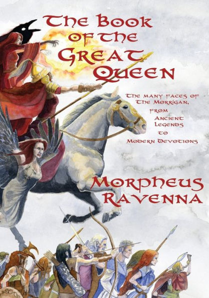 The Book Of The Great Queen: The Many Faces Of The Morrigan From Ancient Legends To Modern Devotions