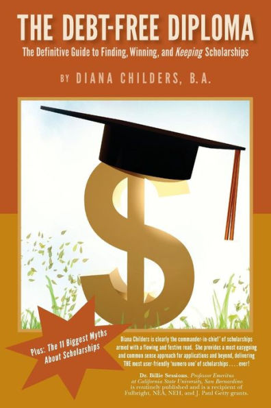 The Debt Free Diploma: The Definitive Guide To Finding, Winning, And Keeping Scholarships