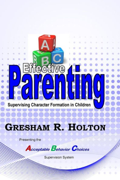 The Abc's Of Effective Parenting: Supervising Character Formation In Children