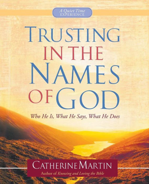Trusting In The Names Of God — A Quiet Time Experience: Who He Is, What He Says, What He Does