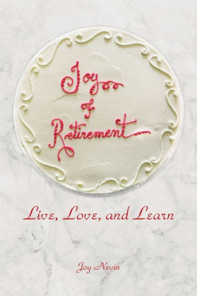 Joy Of Retirement: Live, Love, And Learn