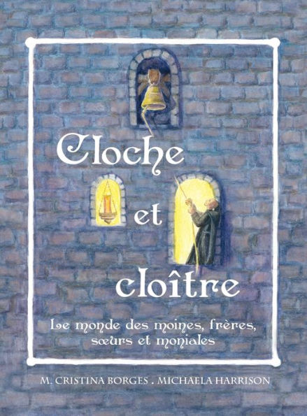 Cloche Et Cloître: Le Monde Des Moines, Frères, Soeurs Et Moniales (French Edition)