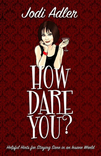 How Dare You?: Helpful Hints For Staying Sane In An Insane World (1) (Auntie Jodi's Helpful Hints)