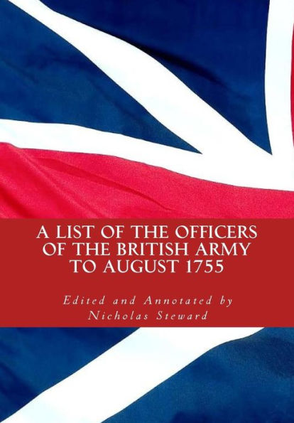 A List Of The Officers Of The British Army To August 1755: With An Appendix To October 1755 (Seven Years' War British Army Lists)