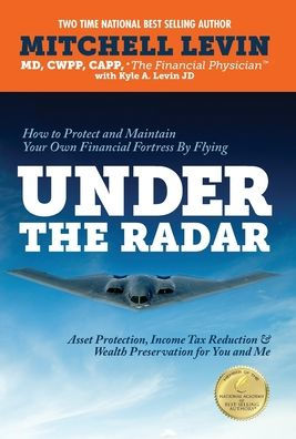 How To Protect And Maintain Your Own Financial Fortress By Flying Under The Radar: Asset Protection, Income Tax Reduction & Wealth Preservation For You And Me