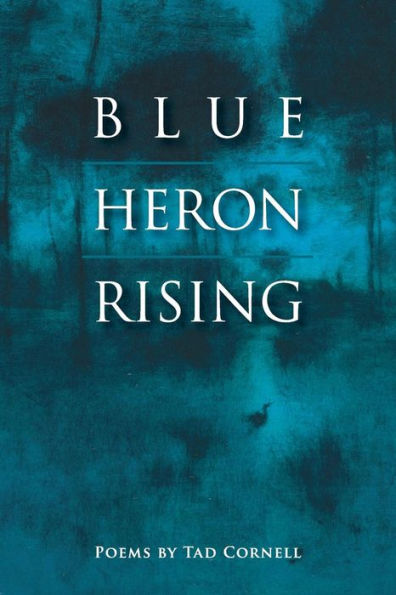 Blue Heron Rising: Poems By Tad Cornell