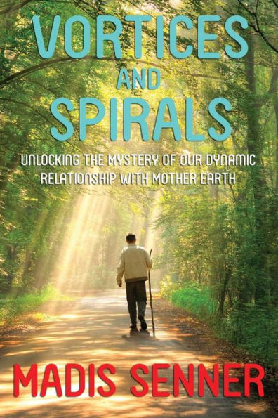 Vortices And Spirals, Unlocking The Mystery Of Our Dynamic Relationship With Mother Earth