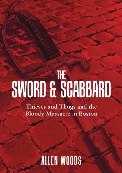 The Sword And Scabbard: Thieves And Thugs And The Bloody Massacre In Boston