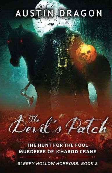 The Devil's Patch (Sleepy Hollow Horrors, Book 2): The Hunt For The Foul Murderer Of Ichabod Crane