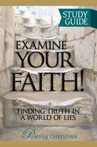 Examine Your Faith! Study Guide: Finding Truth In A World Of Lies (Faith To Live By)