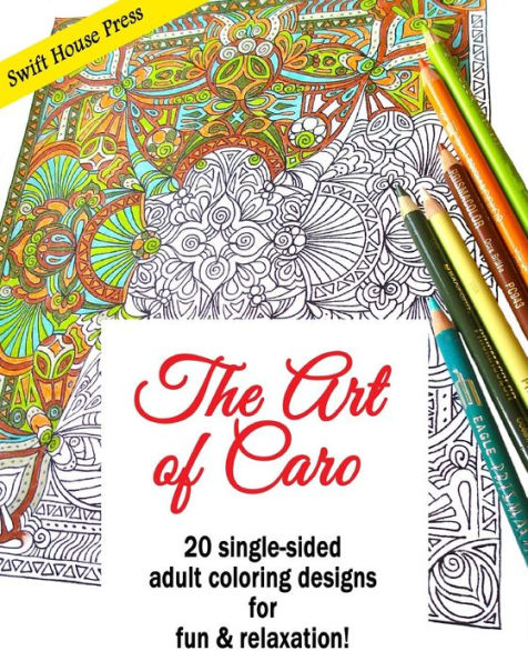 The Art Of Caro: 20 Adult Coloring Designs For Fun & Relaxation!
