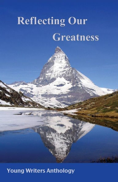 Reflecting Our Greatness: Young Writers Anthology