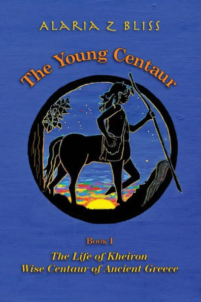 The Young Centaur: Book I The Life Of Kheiron, Wise Centaur Of Ancient Greece (Kheiron The Wise Centaur Of Ancient Greece)