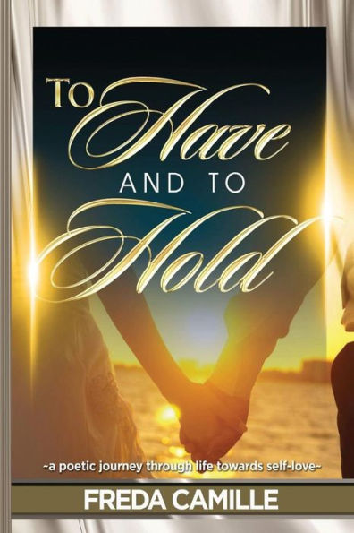 To Have And To Hold... ~A Journey Through Life Towards Self-Love~