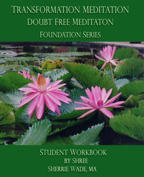 Transformation Meditation Doubt Free Meditation: Foundation Series: Student Workbook