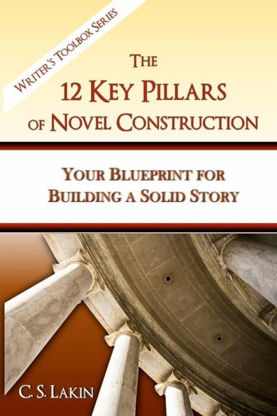 The 12 Key Pillars Of Novel Construction: Your Blueprint For Building A Strong Story (The Writer's Toolbox Series)