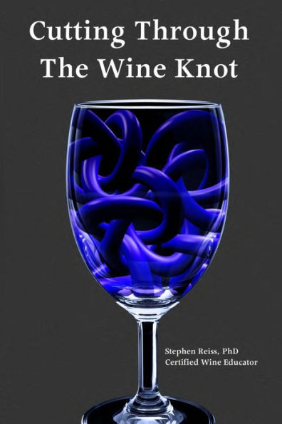 Cutting Through The Wine Knot: More Irreverent Essays On The Wine Industry