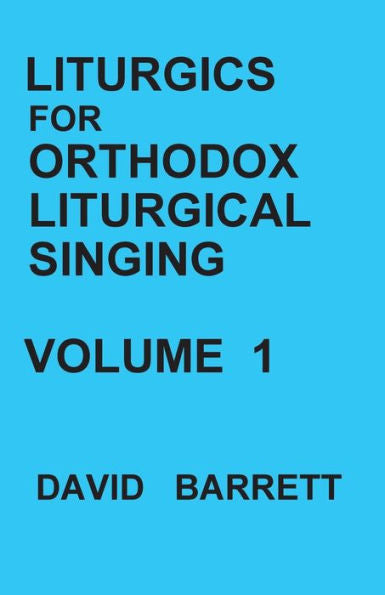 Liturgics For Orthodox Liturgical Singing - Volume 1