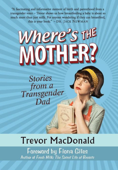 Where's The Mother? Stories From A Transgender Dad
