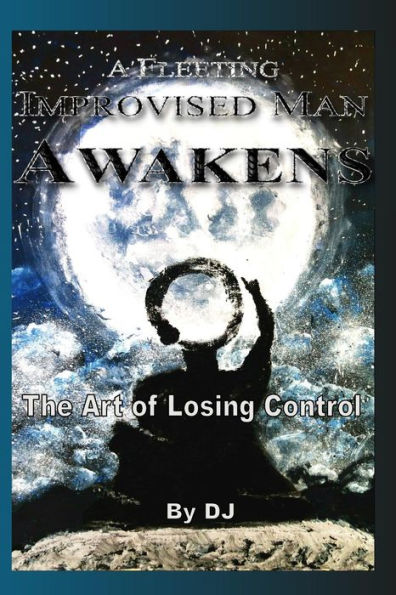 A Fleeting Improvised Man Awakens: The Art Of Losing Control