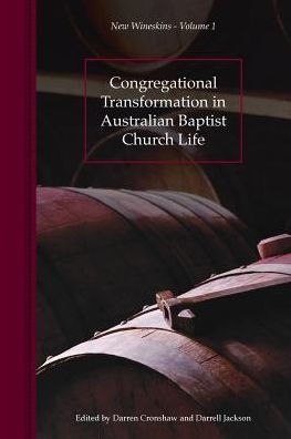 Congregational Transformation In Australian Baptist Church Life: New Wineskins Volume 1