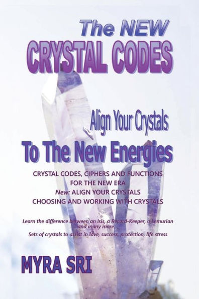 The New Crystal Codes - Align Your Crystals To The New Energies: Crystal Codes, Powers And Functions For The New Era, Choosing And Working With Crystals (Energy Healing Secrets)