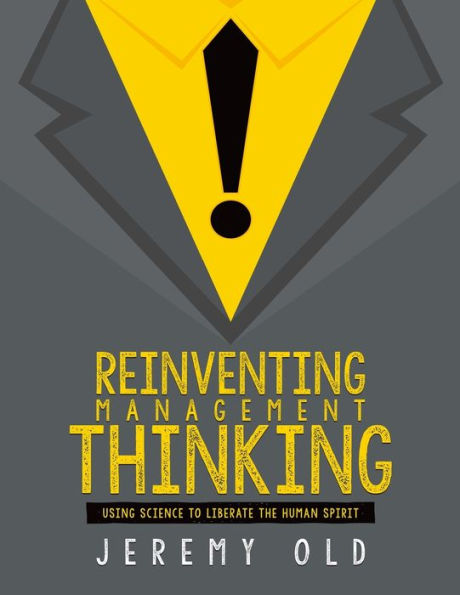 Reinventing Management Thinking: Using Science To Liberate The Human Spirit